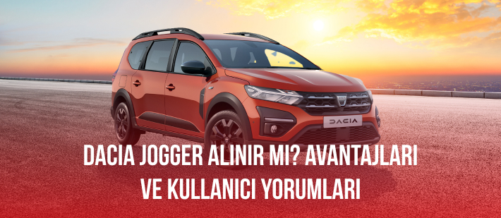 Dacia Jogger Alınır Mı? Avantajları ve Kullanıcı Yorumları